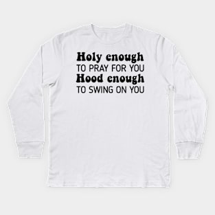 Holy Enough To Pray For You Hood To Swing On You Kids Long Sleeve T-Shirt